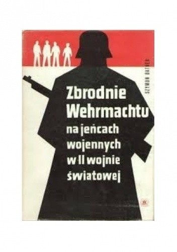 Okładka książki Zbrodnie Wehrmachtu na jeńcach wojennych armii regularnych w II wojnie światowej Szymon Datner