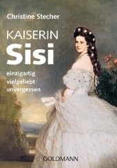 Okładka książki Kaiserin Sisi: einzigartig - vielgeliebt - unvergessen Christine Stecher