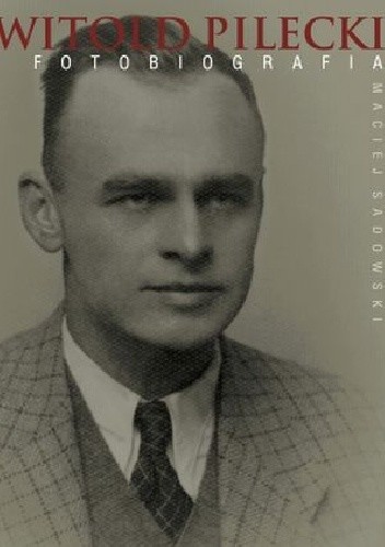 Okładka książki Witold Pilecki. Fotobiografia Maciej Sadowski