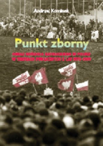 Okładka książki Punkt zborny. Obraz Kościoła katolickiego w Polsce w tekstach publicznych z lat 1970-1989 Andrzej Kominek