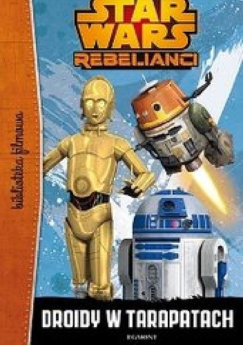 Okładka książki Star Wars: Rebelianci. Droidy w tarapatach Michael Kogge