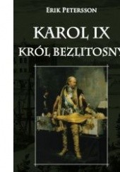 Okładka książki Karol IX. Król bezlitosny. Erik Petersson