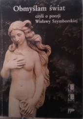 Okładka książki Obmyślam świat, czyli o poezji Wisławy Szymborskiej 