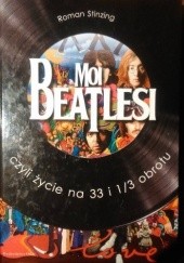 Okładka książki Moi Beatlesi, czyli życie na 33 i 1/3 obrotu Roman Stinzing