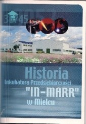 Okładka książki Historia Inkubatora Przedsiębiorczości "IN-MARR" w Mielcu praca zbiorowa