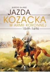 Okładka książki Jazda kozacka w armii koronnej 1549-1696 Bartosz Głubisz