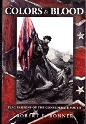 Okładka książki Colors &amp; Blood. Flag Passions of the Confederate South Robert E. Bonner