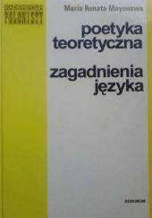 Okładka książki Poetyka teoretyczna. Zagadnienia języka Maria Renata Mayenowa