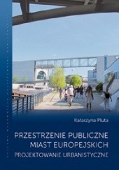 Okładka książki Przestrzenie publiczne miast europejskich. Projektowanie urbanistyczne Katarzyna Pluta