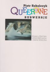 Okładka książki Queerowe subwersje. Polska literatura homotekstualna i zmiana społeczna Piotr Sobolczyk
