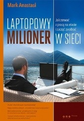 Okładka książki Laptopowy Milioner. Jak zerwać z pracą na etacie i zacząć zarabiać w sieci Mark Anastasi