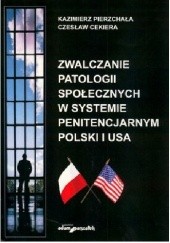 Okładka książki Zwalczanie patologii społecznych w systemie penitencjarnym Polski i USA
