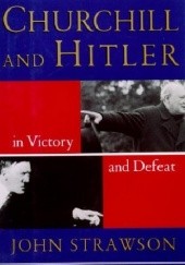 Okładka książki Churchill and Hitler: In Victory and Defeat John Strawson