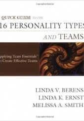 Okładka książki Quick Guide to the 16 Personality Types and Teams: Applying Team Essentials to Create Effective Teams Linda V. Berens, Linda K. Ernst, Melissa A. Smith