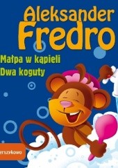 Okładka książki Małpa w kąpieli, Dwa koguty - Wierszykowo Aleksander Fredro