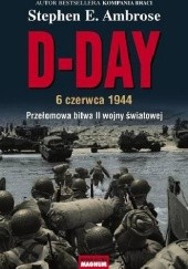 Okładka książki D-DAY. 6 czerwca 1944 Przełomowa bitwa II wojny światowej Stephen E. Ambrose