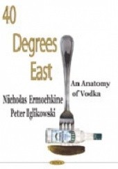 Okładka książki 40° Degrees East: An Anatomy of Vodka Nicolas Ermochkin, Peter Iglikowski