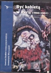 Okładka książki Być kobietą w Peru (1980-2005) Magdalena Śniadecka-Kotarska