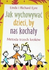 Okładka książki Jak wychowywać dzieci, by nas kochały. Metoda trzech kroków