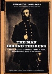 Okładka książki The Man Behind Guns: A Military Biography of General Henry J. Hunt, Chief of Artillery, Army of the Potomac