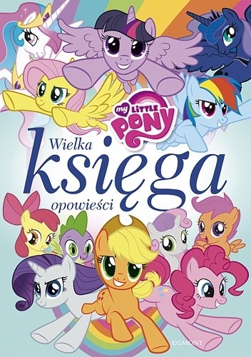 Okładka książki My Little Pony. Wielka księga opowieści Teresa Duralska-Macheta, Marta Jamrógiewicz