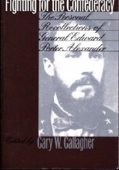 Okładka książki Fighting for the Confederacy: The Personal Recollections of General Edward Porter Alexander