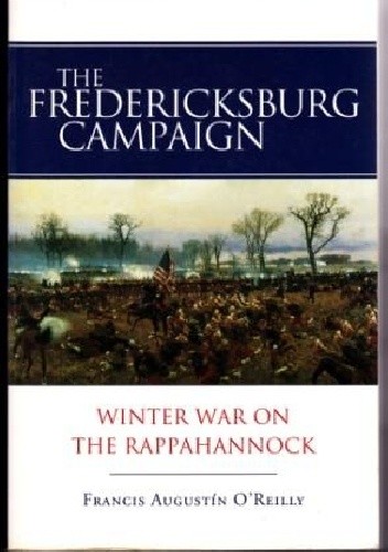 Okładka książki The Fredericksburg Campaign: Winter War on the Rappahannock Francis Augustin O'Reilly
