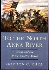 Okładka książki To the North Anna River: Grant and Lee, May 13-25, 1864