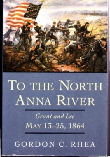 Okładka książki To the North Anna River: Grant and Lee, May 13-25, 1864 Gordon C. Rhea