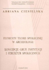 Okładka książki Elementy teorii społecznej w archeologii. Koncepcje grup, instytucji i struktur społecznych Adriana Ciesielska
