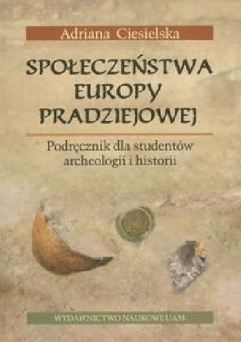 Okładka książki Społeczeństwa Europy pradziejowej Adriana Ciesielska