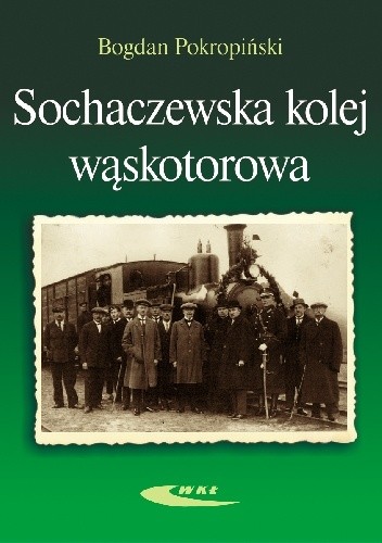 Okładka książki Sochaczewska kolej wąskotorowa Bogdan Pokropiński