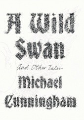 Okładka książki A Wild Swan: And Other Tales Michael Cunningham