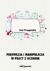 Okładka książki Perswazja i manipulacja w pracy z uczniem Ewa Przygońska