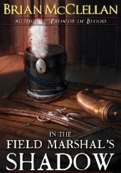 In the Field Marshal's Shadow: Stories from the Powder Mage Universe