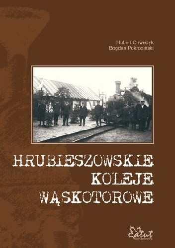 Okładka książki Hrubieszowskie koleje wąskotorowe Hubert Chwedyk, Bogdan Pokropiński