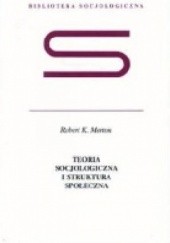 Okładka książki Teoria socjologiczna i struktura społeczna Robert K. Merton