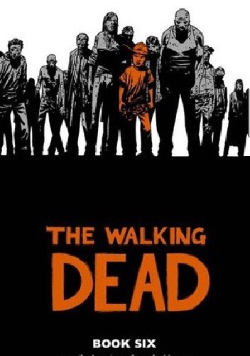 Okładka książki The Walking Dead Book Six Charlie Adlard, Robert Kirkman, Cliff Rathburn