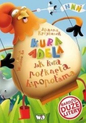 Okładka książki Kura Adela. Jak kura połknęła hipopotama Joanna Krzyżanek, Zenon Wiewiurka