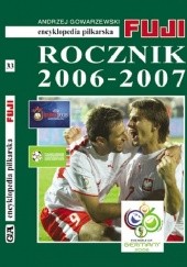 Okładka książki Encyklopedia Piłkarska Fuji Rocznik 2006 - 2007 (tom 33) Andrzej Gowarzewski