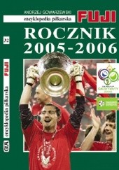Okładka książki Encyklopedia Piłkarska Fuji Rocznik 2005 - 2006 (tom 32) Andrzej Gowarzewski
