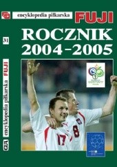 Okładka książki Encyklopedia Piłkarska Fuji Rocznik 2004 - 2005 (tom 31) Andrzej Gowarzewski