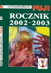 Okładka książki Encyklopedia Piłkarska Fuji Rocznik 2002 - 2003 (tom 29)