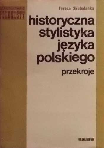Okładka książki Historyczna stylistyka języka polskiego. Przekroje Teresa Skubalanka