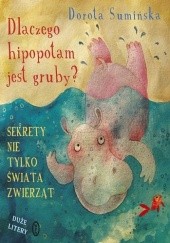 Okładka książki Dlaczego hipopotam jest gruby? Sekrety nie tylko świata zwierząt Dorota Sumińska
