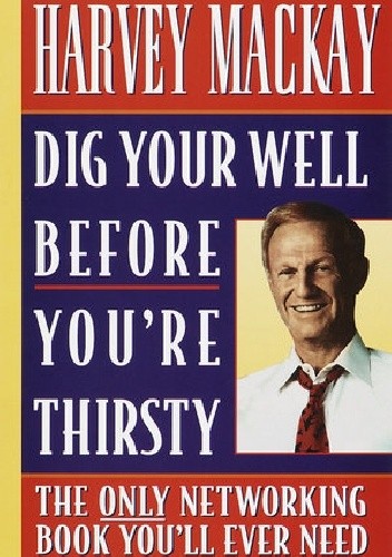 Okładka książki Dig Your Well Before You're Thirsty Harvey Mackay