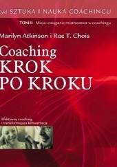 Okładka książki Sztuka i Nauka Coachingu tom II . Coaching krok po kroku Marylin Atkinson, Rae T. Chois