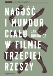 Okładka książki Nagość i mundur. Ciało w filmie Trzeciej Rzeszy Jan Borowicz