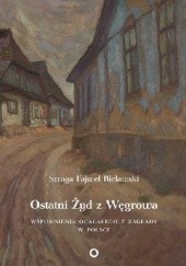 Okładka książki Ostatni Żyd z Węgrowa. Wspomnienia ocalałego z Zagłady w Polsce Szraga Fajwel Bielawski