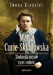 Okładka książki Maria Skłodowska-Curie. Złodziejka mężów. Życie i miłości Iwona Kienzler